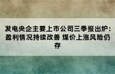 发电央企主要上市公司三季报出炉：盈利情况持续改善 煤价上涨风险仍存